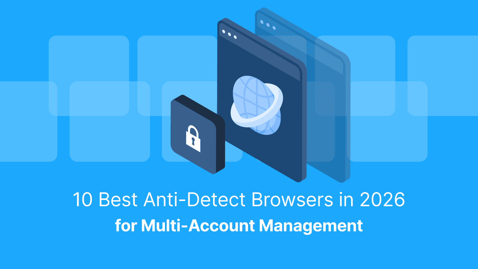 Best Anti-Detect Browsers for Multi-Account Management